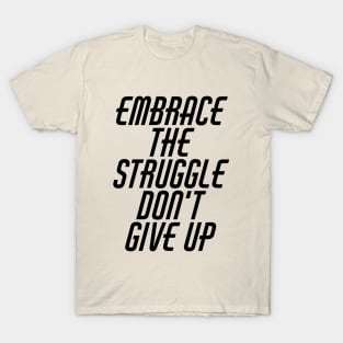 Embrace The Struggle Don't Give Up T-Shirt